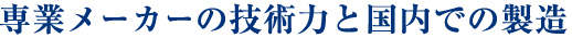 専業メーカーの技術力と国内での製造